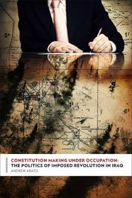 Constitution Making Under Occupation: The Politics of Imposed Revolution in Iraq (Columbia Studies in Political Thought / Political History)