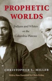 Prophetic Worlds: Indians and Whites on the Columbia Plateau (Columbia Northwest Classics)