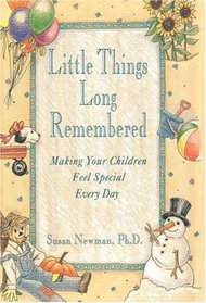 Little Things Long Remembered : Making Your Children Feel Special Every Day