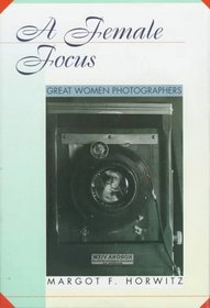 A Female Focus: Great Women Photographers (Women Then--Women Now)