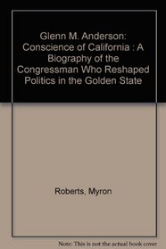 Glenn M. Anderson: Conscience of California : A Biography of the Congressman Who Reshaped Politics in the Golden State