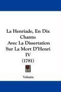 La Henriade, En Dix Chants: Avec La Dissertation Sur La Mort D'Henri IV (1781) (French Edition)