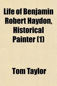 Life of Benjamin Robert Haydon, Historical Painter (1)
