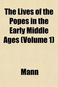 The Lives of the Popes in the Early Middle Ages (Volume 1)