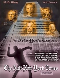 The Anti-New York Times / 2015 / Quarter 1: Rebuttals to the Lies, Omissions and New World Order Bias of 'The Paper of Record' (Volume 1)