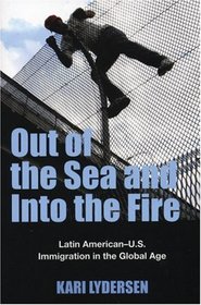 Out of the Sea and Into the Fire : Latin American-U.S. Immigration in the Global Age