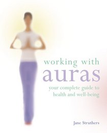 Working with Auras: Your Complete Guide to Health and Well-Being