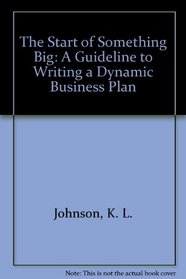 The Start of Something Big: A Guideline to Writing a Dynamic Business Plan