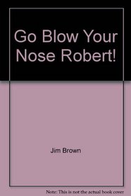Go Blow Your Nose, Robert!