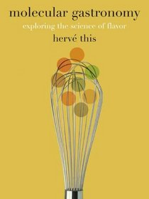 Molecular Gastronomy : Exploring the Science of Flavor (Arts and Traditions of the Table: Perspectives on Culinary History)