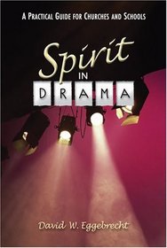 The Spirit in Drama: A Practial Guide For Churches And Schools