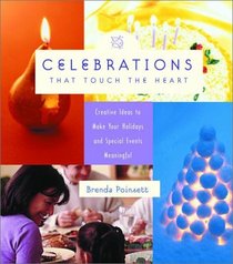 Celebrations That Touch the Heart : Creative Ideas to Make Your Holidays and Special Events Meaningful