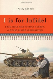 I Is for Infidel: From Holy War to Holy Terror: 18 Years Inside Afghanistan