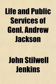 Life and Public Services of Genl. Andrew Jackson