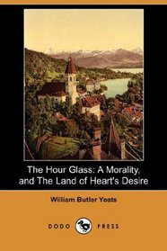 The Hour Glass: A Morality, and The Land of Heart's Desire (Dodo Press)