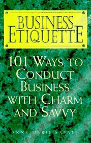 Business Etiquette: 101 Ways to Conduct Business With Charm and Savvy