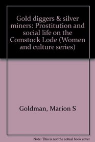 Gold diggers & silver miners: Prostitution and social life on the Comstock Lode (Women and culture series)