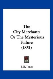 The City Merchant: Or The Mysterious Failure (1851)