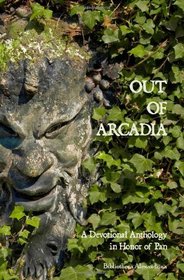 Out of Arcadia: A Devotional Anthology in Honor of Pan