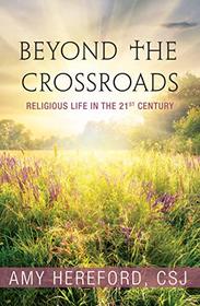 Beyond the Crossroads: Religious Life in the 21st Century