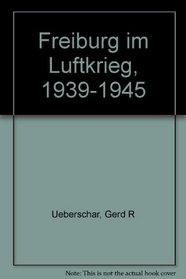 Freiburg im Luftkrieg, 1939-1945 (German Edition)