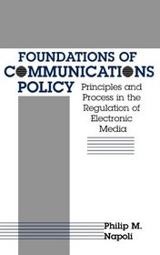 Foundations of Communications Policy: Principles and Process in the Regulation of Electronic Media (The Hampton Press Communication Series)