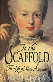 To the Scaffold: Life of Marie Antoinette