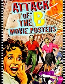 Attack of the 'B' Movie Posters (The Illustrated History of Moves Through Posters Series Vol. 14)