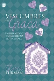 Vislumbres da Graa: Valorizando o Evangelho na Rotina do Lar (Portuguese Edition)