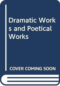 Dramatic Works and Poetical Works
