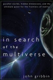 In Search of the Multiverse: Parallel Worlds, Hidden Dimensions, and the Ultimate Quest for the Frontiers of Reality