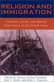 Religion and Immigration: Christian, Jewish, and Muslim Experiences in the United States : Christian, Jewish, and Muslim Experiences in the United States