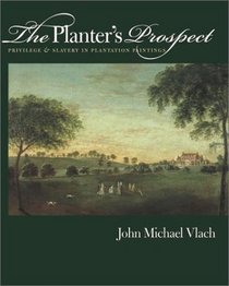 The Planter's Prospect: Privilege and Slavery in Plantation Paintings