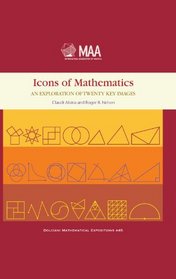 Icons of Mathematics: An Exploration of Twenty Key Images (Dolciani Mathematical Expositions)