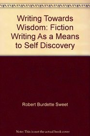 Writing Towards Wisdom: Fiction Writing As a Means to Self Discovery