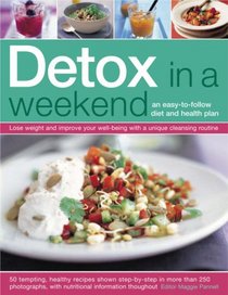 Detox in a Weekend: An Easy-To-Follow Diet and Health Plan: Lose weight and improve your health the fast but safe way with a unique three-day meal planner ... in more than 250 color photographs
