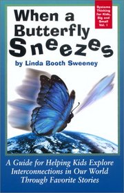 When a Butterfly Sneezes: A Guide for Helping Kids Explore Interconnections in Our World Through Favorite Stories (Systems Thinking for Kids, Big and Small, Vol 1)
