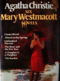 Agatha Christie: Six Mary Westmacott Novels (Giants' Bread / Absent in the Spring / Unfinished Portrait / The Rose and the Yew Tree / A Daughter's a Daughter / The Burden)