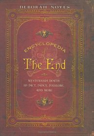 Encyclopedia of the End: Mysterious Death in Fact, Fancy, Folklore, and More
