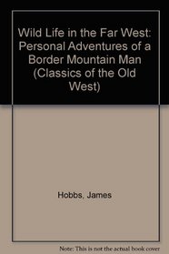 Wild Life in the Far West: Personal Adventures of a Border Mountain Man (Classics of the Old West)