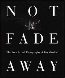 Not Fade Away: The Rock  Roll Photography of Jim Marshall