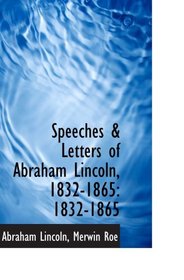 Speeches & Letters of Abraham Lincoln, 1832-1865: 1832-1865