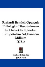 Richardi Bentleii Opuscula Philologica Dissertationem In Phalaridis Epistolas: Et Epistolam Ad Joannem Millium (1781) (Latin Edition)