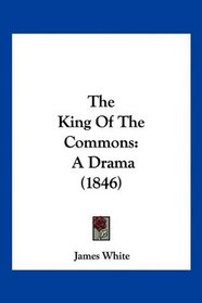 The King Of The Commons: A Drama (1846)