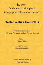 Are there fundamental principles in Geographic Information Science?: Tobler Lecture Event 2012 of the Association of American Geographers Geographic Information Systems and Science Specialty Group