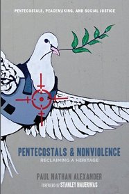 Pentecostals and Nonviolence: Reclaiming a Heritage (Pentecostals, Peacemaking, and Social Justice)
