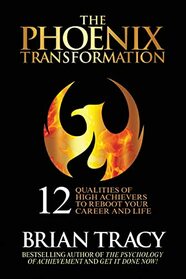 The Phoenix Transformation: 12 Qualities of High Achievers to Reboot Your Career and Life