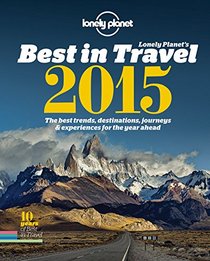 Lonely Planet's Best in Travel 2015: The best trends, destinations, journeys & experiences for the year ahead (Lonely Planet Best in Travel)
