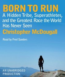 Born to Run : A Hidden Tribe, Superathletes, and the Greatest Race the World has Never Seen (Audio CD) (Unabridged)