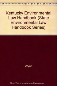 Kentucky Environmental Law Handbook (State Environmental Law Handbook Series)